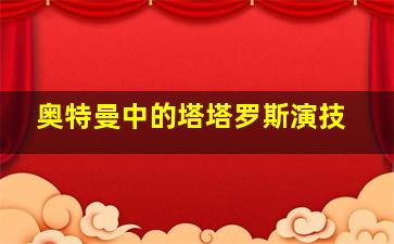 奥特曼中的塔塔罗斯演技