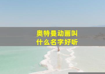 奥特曼动画叫什么名字好听