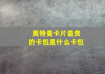 奥特曼卡片最贵的卡包是什么卡包