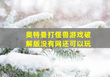 奥特曼打怪兽游戏破解版没有网还可以玩