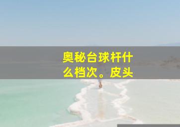 奥秘台球杆什么档次。皮头