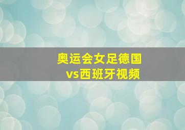 奥运会女足德国vs西班牙视频