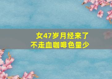 女47岁月经来了不走血咖啡色量少