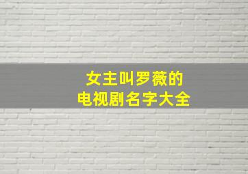 女主叫罗薇的电视剧名字大全