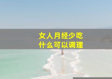 女人月经少吃什么可以调理