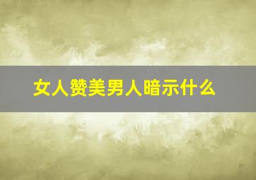 女人赞美男人暗示什么