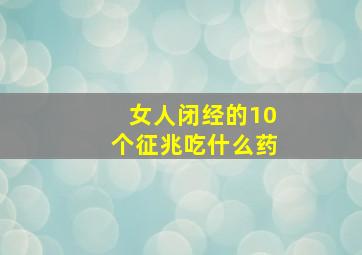 女人闭经的10个征兆吃什么药