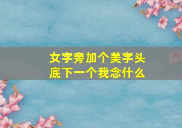 女字旁加个美字头底下一个我念什么