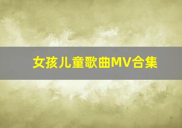 女孩儿童歌曲MV合集