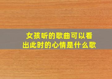 女孩听的歌曲可以看出此时的心情是什么歌