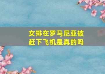 女排在罗马尼亚被赶下飞机是真的吗