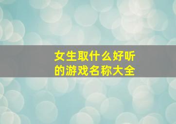 女生取什么好听的游戏名称大全