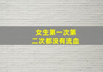 女生第一次第二次都没有流血