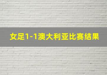 女足1-1澳大利亚比赛结果