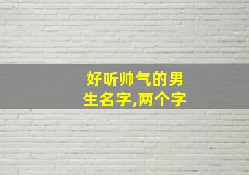 好听帅气的男生名字,两个字