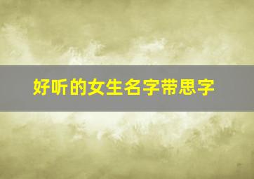 好听的女生名字带思字