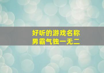 好听的游戏名称男霸气独一无二