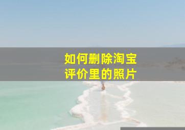 如何删除淘宝评价里的照片