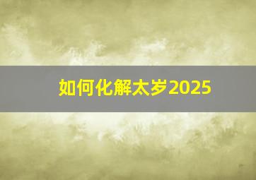 如何化解太岁2025