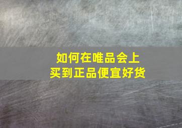 如何在唯品会上买到正品便宜好货