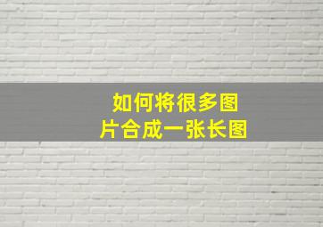 如何将很多图片合成一张长图