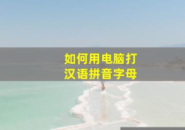 如何用电脑打汉语拼音字母