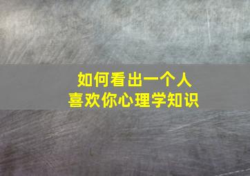 如何看出一个人喜欢你心理学知识