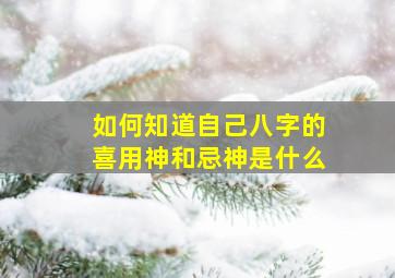 如何知道自己八字的喜用神和忌神是什么