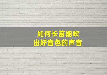 如何长笛能吹出好音色的声音