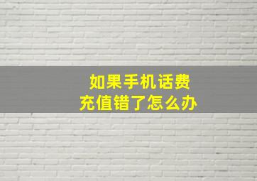 如果手机话费充值错了怎么办