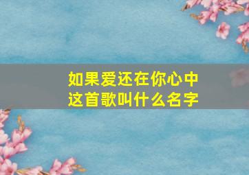 如果爱还在你心中这首歌叫什么名字