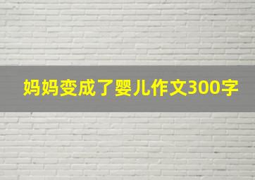 妈妈变成了婴儿作文300字