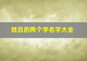 姓吕的两个字名字大全