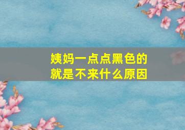 姨妈一点点黑色的就是不来什么原因