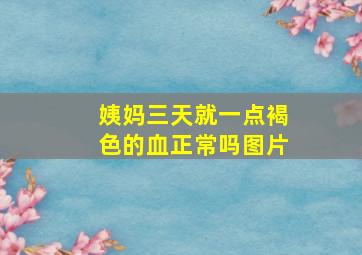 姨妈三天就一点褐色的血正常吗图片