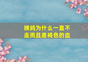 姨妈为什么一直不走而且是褐色的血