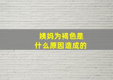 姨妈为褐色是什么原因造成的