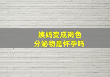 姨妈变成褐色分泌物是怀孕吗