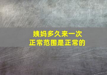 姨妈多久来一次正常范围是正常的