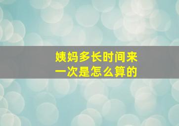 姨妈多长时间来一次是怎么算的