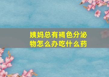 姨妈总有褐色分泌物怎么办吃什么药