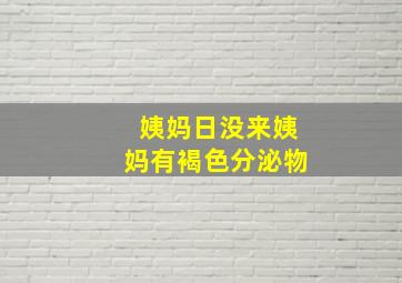 姨妈日没来姨妈有褐色分泌物