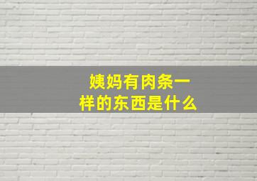 姨妈有肉条一样的东西是什么