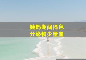 姨妈期间褐色分泌物少量血