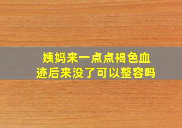 姨妈来一点点褐色血迹后来没了可以整容吗