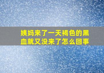 姨妈来了一天褐色的黑血就又没来了怎么回事