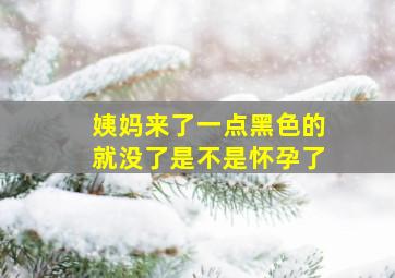 姨妈来了一点黑色的就没了是不是怀孕了