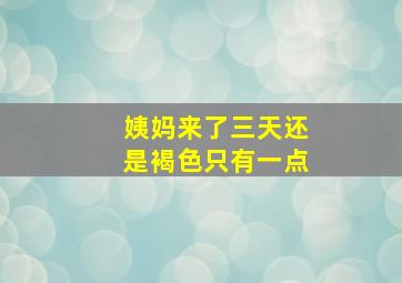 姨妈来了三天还是褐色只有一点