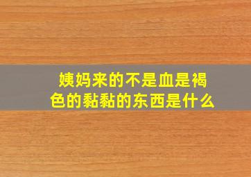 姨妈来的不是血是褐色的黏黏的东西是什么