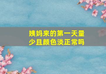 姨妈来的第一天量少且颜色淡正常吗